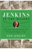 Jenkins at the Majors: Sixty Years of the World's Best Golf Writing, from Hogan to Tiger 0767925297 Book Cover