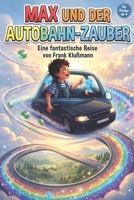 Max und der Autobahn-Zauber Die fantastische Reise eines kleinen Co-Piloten: Ein Kinderbuche ab 4 Jahren zum Vorlesen und Mitmachen (German Edition) B0HG7KMMC4 Book Cover