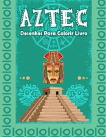 AZTEC Desenhos para colorir livro: Livro de colorir para adultos com 60 belos designs, rituais e arte maias e astecas, designs incas e do México ... totem, artefatos B09DJ77J11 Book Cover