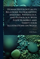 Human Histology in its Relations to Descriptive Anatomy, Physiology, and Pathology. With Four Hundred and Thirty-four Illustrations on Wood 102407997X Book Cover