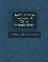 Nova Veteris Testamenti Clavis: Pentateuchus... 1249528461 Book Cover