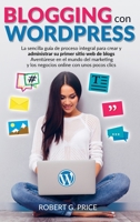 Blogging Con Wordpress: La sencilla gu�a de proceso integral para crear y administrar su primer sitio web de blogs - Avent�rese en el mundo del marketing y los negocios online con unos pocos clics 1914086910 Book Cover
