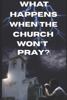 What happens when the church wont pray: A Prophetic Call to Rebuild the Alter in the Last Days B0GR4NJRKH Book Cover