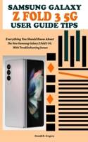 SAMSUNG GALAXY Z FOLD 3 5G USER GUIDE TIPS: Everything You Should Know About The New Samsung Galaxy Z Fold 3 5G. With Troubleshooting Issues B09CRL4S1J Book Cover
