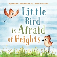 Little Bird is Afraid of Height: Teaching Children to Overcome Fears 1703312155 Book Cover