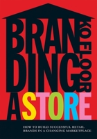 Branding A Store: Building Brands in a Dramatically Changing Retail Landscape 0749448326 Book Cover