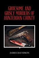 GRUESOME AND GRISLY MURDERS OF HUNTERDON COUNTY 166327908X Book Cover
