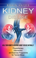 Kidney Disease: Heal Your Kidneys & Reverse Kidney Disease Naturally 177485547X Book Cover