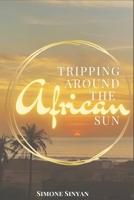 Tripping Around The African Sun: A year of lessons, laughter and culture shock in the Gambia B0F5K9LQKV Book Cover