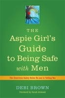 The Aspie Girl's Guide to Being Safe with Men: The Unwritten Safety Rules No-one is Telling You 1849053545 Book Cover
