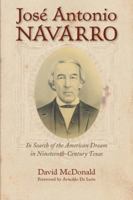 José Antonio Navarro: In Search of the American Dream in Nineteenth-Century Texas (Volume 2) 0876112432 Book Cover