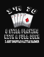 I'm 70 & Still Playing With A Full Deck I Just Shuffle A Little Slower: 70th Birthday Journal Gift for Men and Women Who Love To Play Cards - Fun And Practical Alternative to a Greeting Card 1691071161 Book Cover
