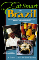 Eat Smart in Brazil: How to Decipher the Menu, Know the Market Foods & Embark on a Tasting Adventure (Eat Smart in Brazil)