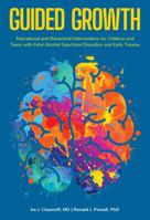 Guided Growth : Educational and Behavioral Interventions for Children and Teens with Fetal Alcohol Spectrum Disorders and Early Trauma 057873589X Book Cover