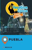 Vacation Goose Travel Guide Puebla Mexico 1547293659 Book Cover