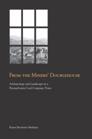 From the Miners' Doublehouse: Archaeology and Landscape in a Pennsylvania Coal Company Town 1572334959 Book Cover