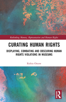 Curating Human Rights: Displaying, Combating and Obscuring Human Rights Violations in Museums (Rethinking Memory, Representation and Human Rights) 1032642831 Book Cover