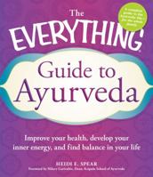 The Everything Guide to Ayurveda: Improve your health, develop your inner energy, and find balance in your life 1440529965 Book Cover