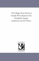 The Refugees From Slavery In Canada West: Report To The Freedmen's Inquiry Commission 1425507433 Book Cover