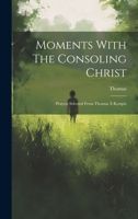 Moments With The Consoling Christ: Prayers Selected From Thomas À Kempis 1022314556 Book Cover