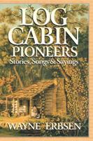 Log Cabin Pioneers: Stories, Songs & Sayings 1883206367 Book Cover