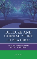 Deleuze and Chinese "Pure Literature": Literary Worlding from History to Becoming 1498595499 Book Cover
