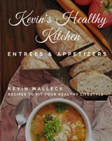 Kevin's Healthy Kitchen; Entrees & Appetizers: Recipes to Fit Your Healthy Lifestyle 197588504X Book Cover