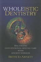 Wholeistic Dentistry - Balancing Conventional Dental Care with Ancient Wisdom 1592984304 Book Cover