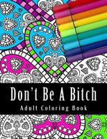 Don't Be a Bitch Adult Coloring Book: Relaxing Adult Coloring Book 1544826230 Book Cover