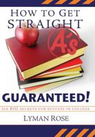 How to Get Straight A's Guaranteed!: Six Secrets to Success in College 159955092X Book Cover