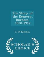 The Story of the Deanery, Durham, 1070-1912 1022180878 Book Cover