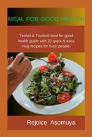 Meal for good health: Tested & Trusted meal for good health guide with 20 quick & easy mug recipes for busy persons. B0CSRX9R58 Book Cover
