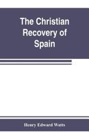 The Christian Recovery of Spain, Being the Story of Spain from the Moorish Conquest to the Fall of Granada (711-1492 A.D.) 1505427657 Book Cover