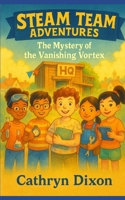 STEAM Team Adventures: The Mystery of the Vanishing Vortex B0FN4Q48FL Book Cover
