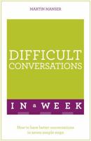 Difficult Conversations in a Week: How to Have Better Conversations in Seven Simple Steps 1473607809 Book Cover