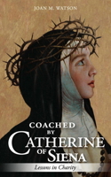 Coached by Catherine of Siena: Lessons in Charity (Coached by the Saints) 159417556X Book Cover