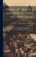 Diary of Travels and Adventures in Upper India: From Bareilly, in Rohilcund, to Hurdwar, and Nahun, in the Himmalaya Mountains, With a Tour in ... Oude, and a Voyage Down the Ganges; Volume 1 102068884X Book Cover