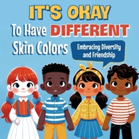 It's Okay to Have Different Skin Colors: Embracing Diversity and Friendship: Foster Friendship and Celebrate Uniqueness in a Colorful World B0CPPM58P5 Book Cover