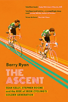 The Ascent: Sean Kelly, Stephen Roche and the Rise of Irish Cycling's Golden Generation 0717175502 Book Cover