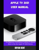 Apple TV User Manual 2021: A Comprehensive Manual For Beginners And Seniors To Master Apple TV Features With Tips And Tricks B09CGFVJR7 Book Cover