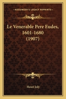 Le Venerable Pere Eudes, 1601-1680 (1907) 1148286594 Book Cover