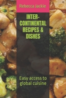 INTER-CONTINENTAL RECIPES & DISHES: Easy access to global cuisine B0C9SHLSW8 Book Cover