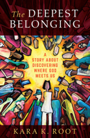 The Deepest Belonging: A Story about Discovering Where God Meets Us 1506470939 Book Cover