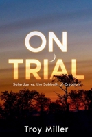 On Trial: Satyrday vs. the Sabbath of Creation 1312431318 Book Cover
