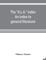 The "A.L.A." Index. An Index To General Literature, Biographical, Historical, And Literary Essays And Sketches, Reports And Publications Of Boards And ... Health, Labor, Charities And Corrections 935389929X Book Cover