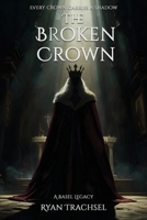 The Broken Crown - A Basel Legacy: Every crown carries a shadow (Crownfall Saga) 1069883409 Book Cover