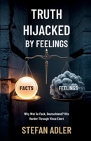 Truth Hijacked by Feelings: Why Wot Se Fack, Deutschland? Hits Harder Through Vince Ebert: The Battle Between Facts and Emotion in Today’s Culture Wars B0FPXJFSXR Book Cover