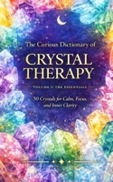 The Curious Dictionary of Crystal Therapy – Volume I: The Essentials: 50 Crystals for Calm, Focus, and Inner Clarity (Crystal Therapy Collection) B0GL361DNP Book Cover