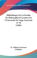 Bibliotheque De La Faculte De Philosophie Et Leettres De L'Universite De Liege, Fascicule 15-18 (1906) 1160733325 Book Cover