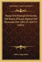 Storia Dei Principi Di Savoia Del Ramo D'acaia: Signori Del Piemonte Dal 1294 Al 1418 1018401946 Book Cover